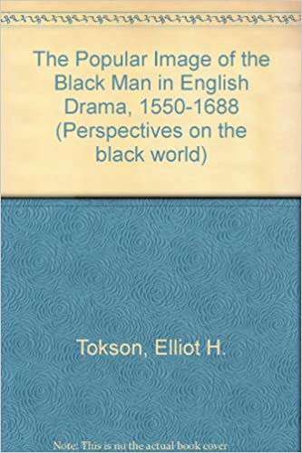 Library copy: THE POPULAR IMAGE OF THE BLACK MAN IN ENGLISH DRAMA, 1550-1688 by Elliot H. Tokson